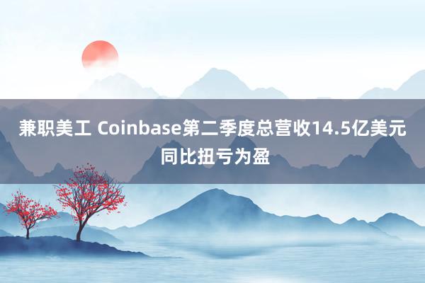 兼职美工 Coinbase第二季度总营收14.5亿美元 同比扭亏为盈