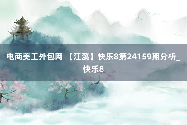 电商美工外包网 【江溪】快乐8第24159期分析_快乐8