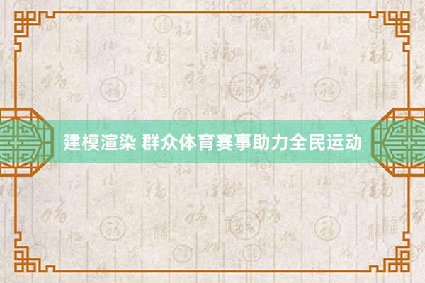 建模渲染 群众体育赛事助力全民运动